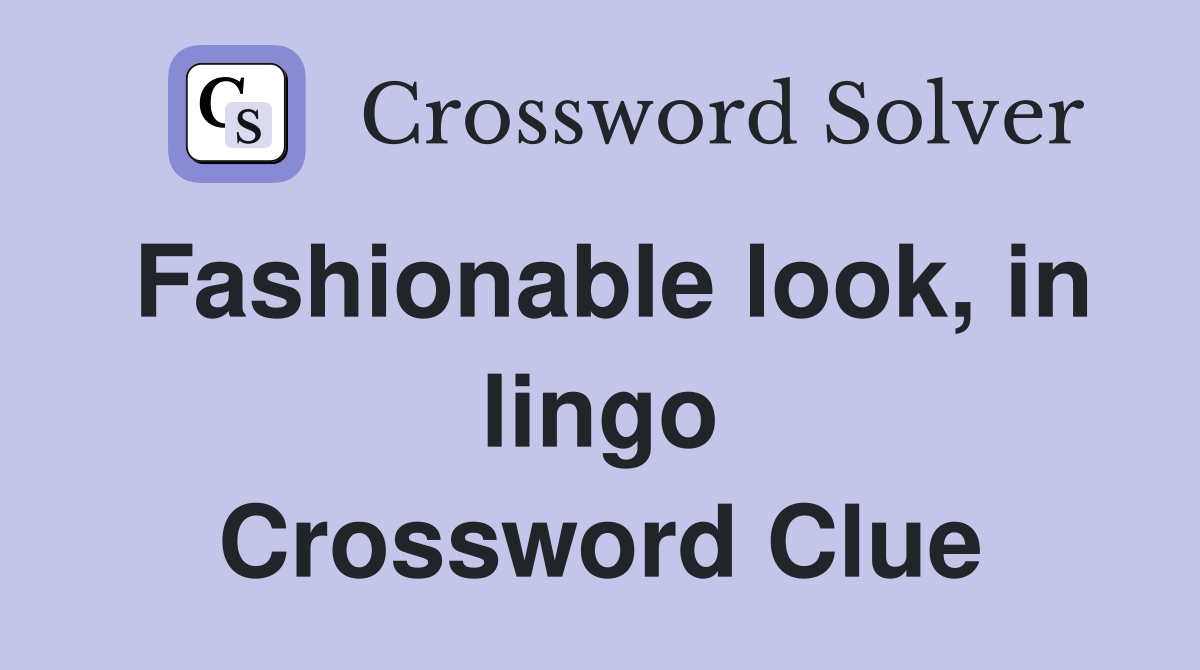 Fashionable look, in lingo Crossword Clue Answers Crossword Solver